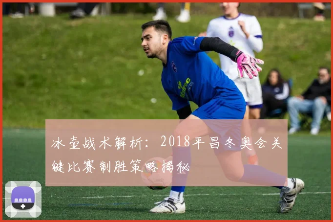 冰壶战术解析:2018平昌冬奥会关键比赛制胜策略揭秘