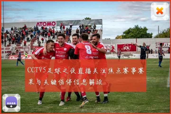 CCTV5足球之夜直播关注焦点赛事赛果与关键伤停信息解读