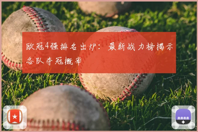 欧冠4强排名出炉:最新战力榜揭示各队夺冠概率