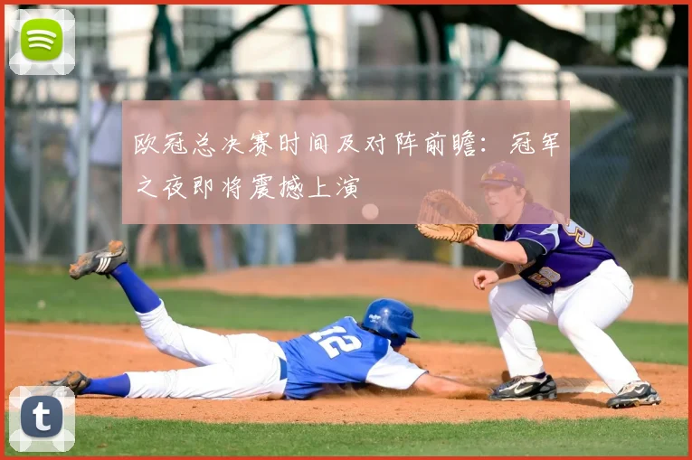 欧冠总决赛时间及对阵前瞻：冠军之夜即将震撼上演