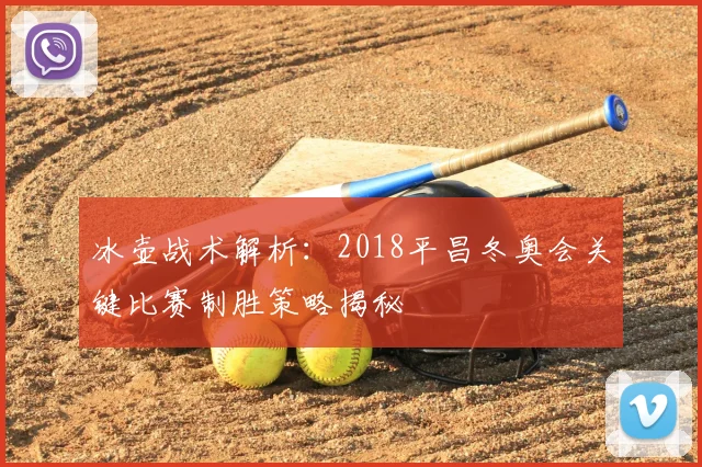 冰壶战术解析:2018平昌冬奥会关键比赛制胜策略揭秘